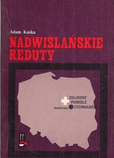 Adam Kaska - NAdwiślańskie reduty: Czerniaków, Powiśle, Żoliborz
