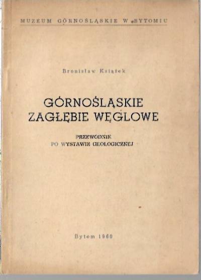 Bronisław Książek - Górnośląskie zagłębie węglowe. Przewodnik po wystawie geologicznej (Bytom 1960)