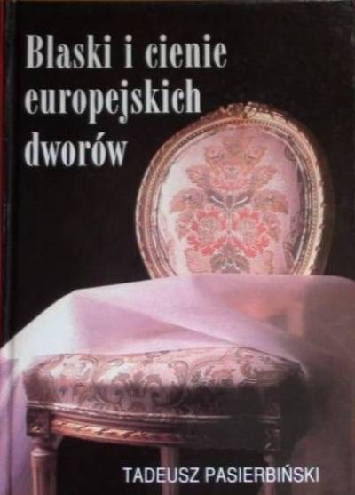 Tadeusz Pasierbiński - Blaski i cienie europejskich dworów