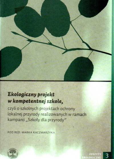 red. M. Kaczmarzyk - Ekologiczny projekt w kompetentnej szkole, czyli o szkolnych projektach ochrony lokalnej przyrody realizowanych w ramach kampanii Szkoły dla przyrody