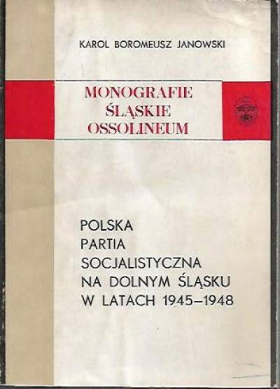 Karol B. Jankowski - Polska Partia Socjalistyczna na Dolnym Śląsku w latach 1945-1948