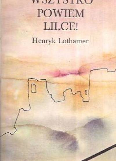 Henryk Lothamer - Wszystko powiem Lilce!