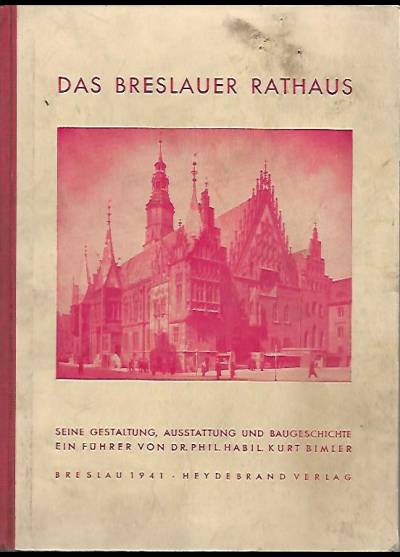 Kurt Bimler - Das Breslauer Rathaus. Seine Gestaltung, Ausstattung und Baugeschichte (wyd. 1941