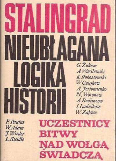 Żukow, Paulus, Rokossowski i inni (wybór wspomnień) - Stalingrad. Nieubłagana logika historii