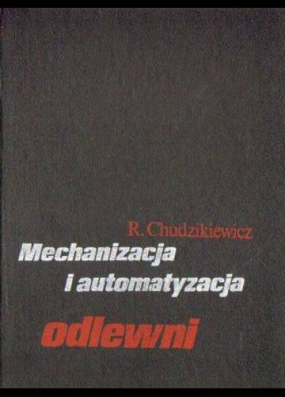 Ryszard Chudzikiewicz - Mechanizacja i automatyzacja odlewni