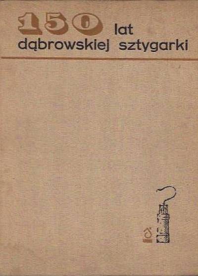 zbior. - 150 lat dąbrowskiej Sztygarki (1966)