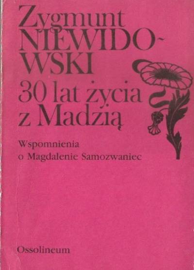 Zygmunt Niewidowski - 30 lat życia z Madzią. Wspomnienia o Magdalenie SAmozwaniec