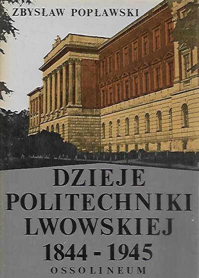 Zbysław Popławski - Dzieje Politechniki Lwowskiej 1844-1945