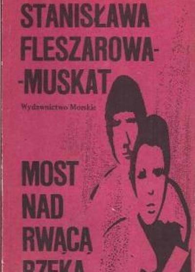 Stanisława Fleszarowa-Muskat - Most nad rwącą rzeką