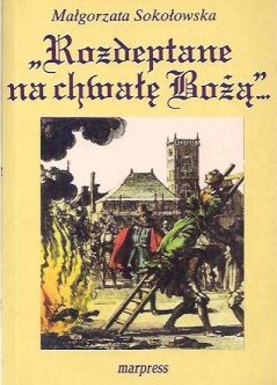 Małgorzata Sokołowska - Rozdeptane na chwałę Bożą... (o procesach czarownic)