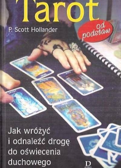 P. Scott Hollander - Tarot od podstaw. Jak wróżyć i odnaleźć drogę do oświecenia duchowego