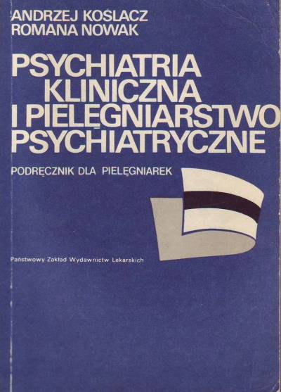 A.Koślacz, R.Nowak - Psychiatria kliniczna i pielęgniarstwo psychiatryczne