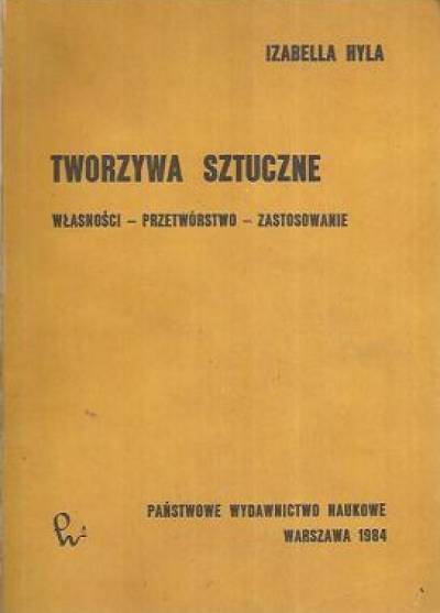 Izabella Hyla - Tworzywa sztuczne. Własności - przetwórstwo - zastosowanie