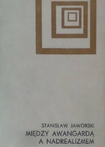 Stanisław Jaworski - Między awangardą a nadrealizmem. Główne kierunki przemian poezji polskiej w latach trzydziestych na tle europejskim