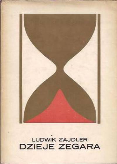 Ludwik Zajdler - Dzieje zegara. O wszelkich czasomierzach, ich pochodzeniu, różnicach i użyciu