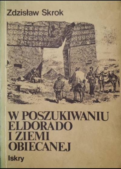 Zdzisław Skrok - W poszukiwaniu Eldorado i Ziemi Obiecanej