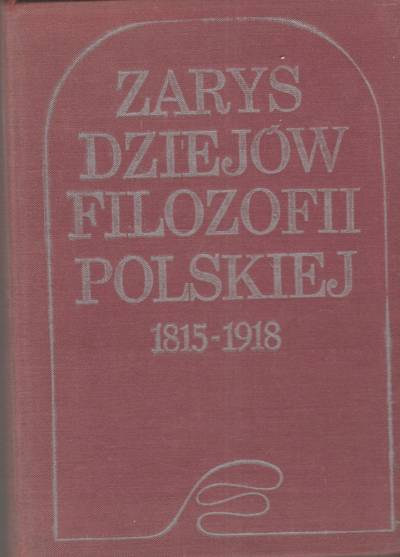 zbior.pod red. A.Walickiego - Zarys dziejów filozofii polskiej 1815 - 1918