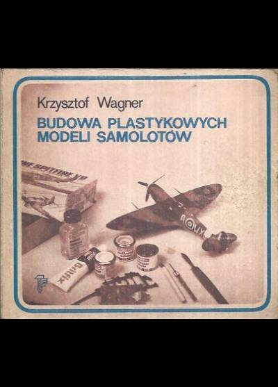 Krzysztof Wagner - Budowa plastykowych modeli samolotów
