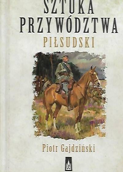 Piotr Gajdziński - Sztuka przywództwa. Piłsudski