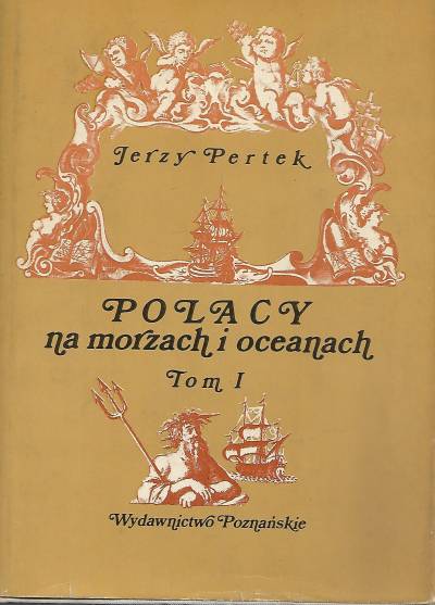 Jerzy Pertek - Polacy na morzach i oceanach. Tom 1. Do 1795 r.