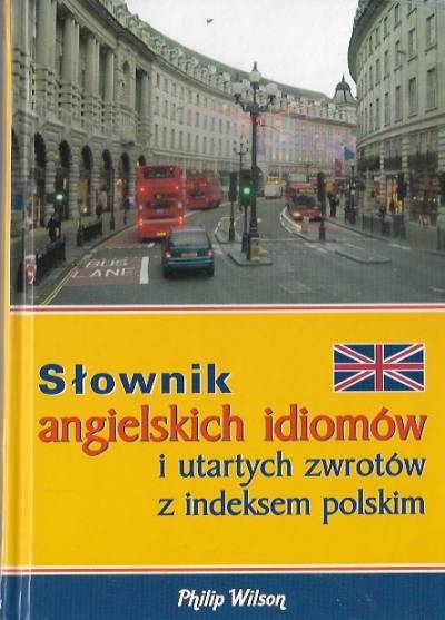 Słownik angielskich idiomów i utartych zwrotów z indeksem polskim