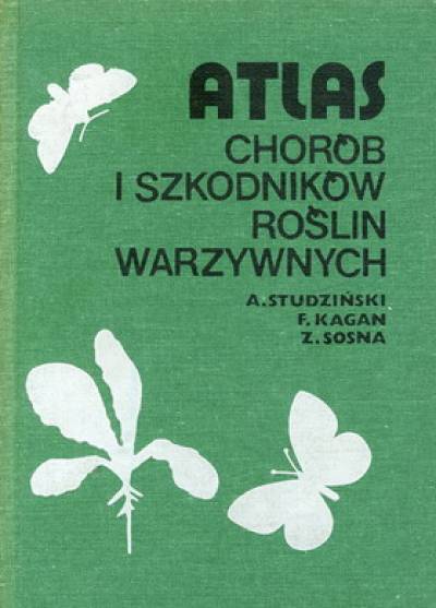 A.Studziński, F.Kagan, Z.Sosna - Atlas chorób i szkodników roślin warzywnych