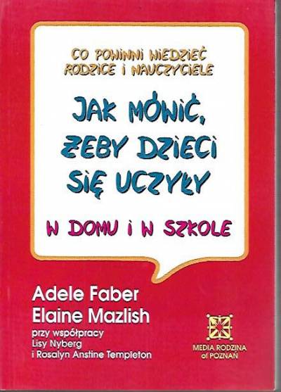 Adele Faber, Elaine Mazlish - Jak mówić, żeby dzieci się uczyły - w domu i w szkole