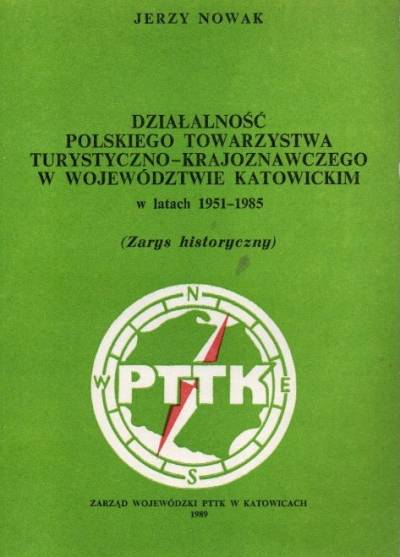 Jerzy Nowak - Działalność Polskiego Towarzystwa Turystyczno-Krajoznawczego w województwie katowickim w latach 1951-1985 (zarys historyczny)