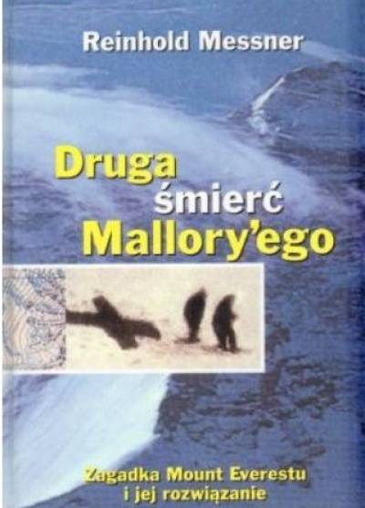 Reinhold Messner - Druga śmierć Mallory`ego. Zagadka Mount Everestu i jej rozwiązanie