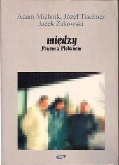 Adam Michnik, Józef Tischner, Jacek Żakowski - Między panem a plebanem