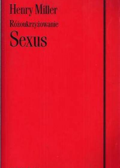 Henry Miller - Różoukrzyżowanie (komplet t. I-III: Sexus - Plexus - Nexus)