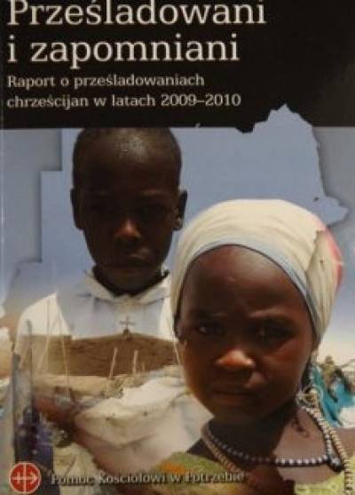 zbior. - Prześladowani i zapomniani. Raport o prześladowaniach chrześcijan w latach 2009-2010