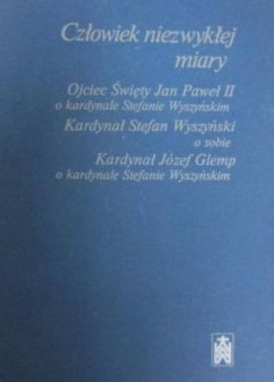 JAn PAweł II, Stefan Wyszyński, Józef Glemp - Człowiek niezwykłej miary. O kardynale Stefanie Wyszyńskim