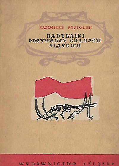 Kazimierz Popiołek - Radykalni przywódcy chłopów śląskich   [M.Gorzołka, K.Minkus i in.]