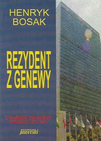 Henryk Bosak - Rezydent z Genewy. Z tajemnic polskiego wywiadu 1972-1974