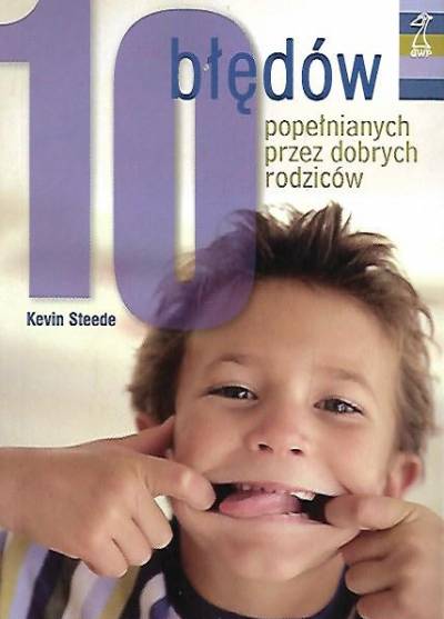 Kevin Steede - 10 błędów popełnianych przez dobrych rodziców