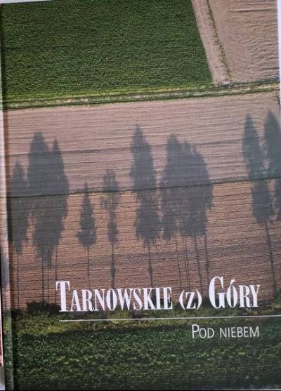 S. Romankiewcz, T. Trzcionkowski - Tarnowskie (z) Góry. Pod niebem (album fot.)