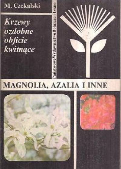 M. Czekalski - Magnolia, azalia i inne. Krzewy ozdobne obficie kwitnące