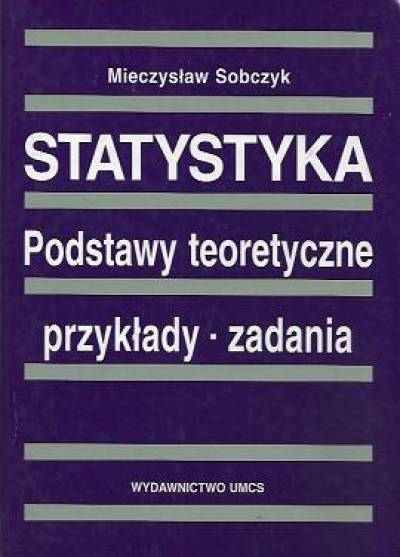 Mieczysław Sobczyk - Statystyka. Podstawy teoretyczne  przykłady - zadania