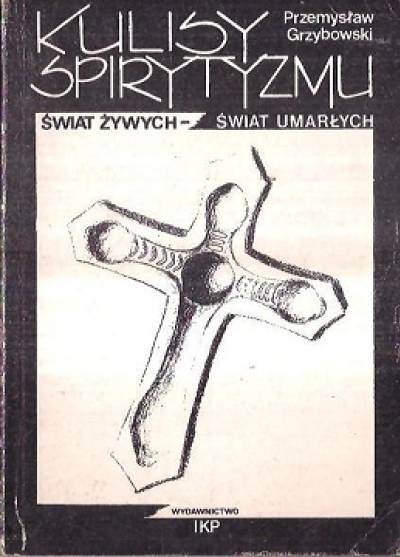 Przemysław Grzybowski - Świat żywych - świat umarłych. Kulisy spirytyzmu