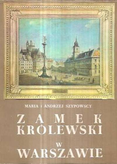 M. i A. Szypowscy - Zamek Królewski w Warszawie (album fot.)
