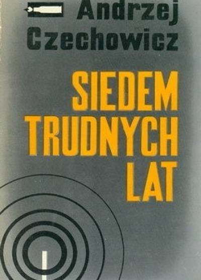 Andrzej Czechowicz - Siedem trudnych lat