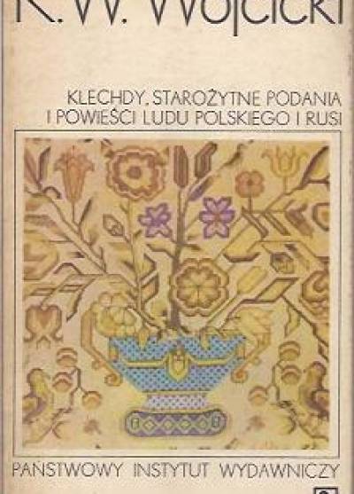 K.W. Wójcicki - Klechdy, starożytne podania i powieści ludu polskiego i Rusi