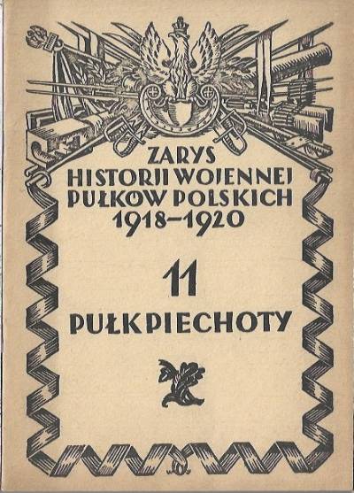 Roman Knauer - Zarys historji wojennej pułków polskich 1918-1920. 11 Pułk Piechoty