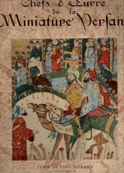 wpr. P. Morand - Chefs d`oeuvre de la miniature persane (XIIIe - XVIe siecles)