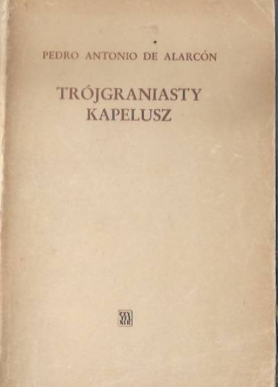Pedro Antonio de Alarcon - Trójgraniasty kapelusz. Historia prawdziwa, wielekroć opiewana w romancach, a dziś wiernie i wedle rzeczywistych zdarzeń spisana