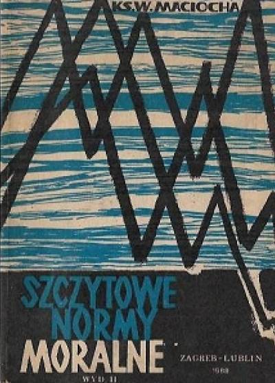 Wacław Maciocha - Szczytowe normy moralne czyli odpowiedź na błędy supernowoczesnych moralistów Zachodu