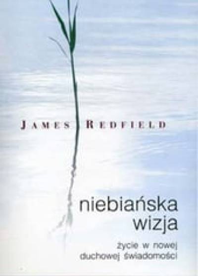 James Redfield - Niebiańska wizja. Życie w nowej duchowej świadomości