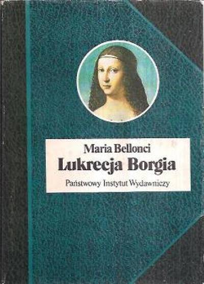 Maria Bellonci - Lukrecja Borgia. Jej życie i czasy