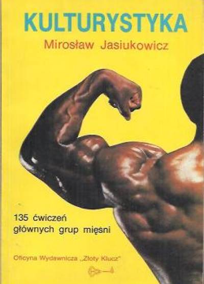 Mirosław Jasiukowicz - Kulturystyka. Ćwiczenia głównych grup mięśniowych